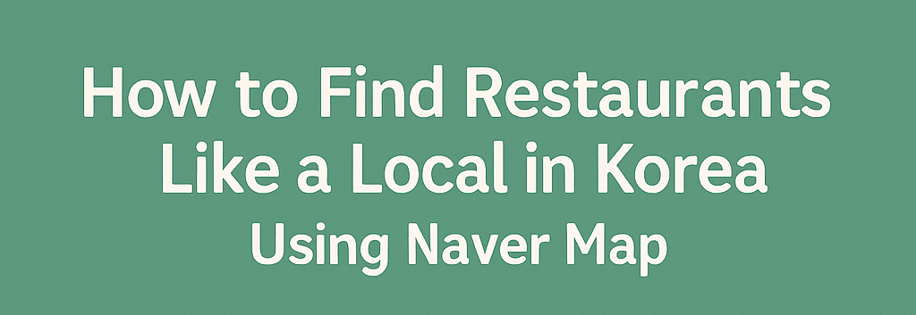 How to Find Reastaurants Like a Locai in Korea Using Naver Map